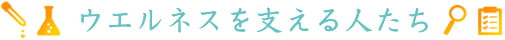 ウエルネスを支える人たち