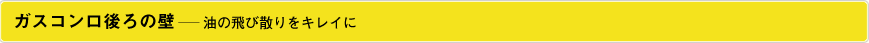 ガスコンロ後ろの壁―油の飛び散りをキレイに