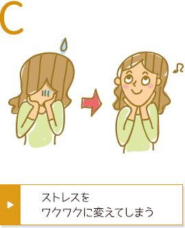 C ストレスをワクワクに変えてしまう