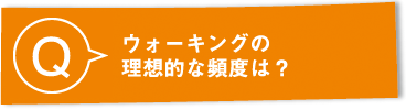 Q：ウォーキングの理想的な頻度は？